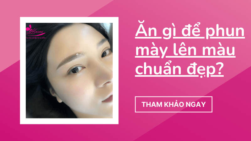 Sau khi xăm chân mày cần kiêng ăn gì? Bao lâu? Ăn gì de lông mày lên màu đẹp