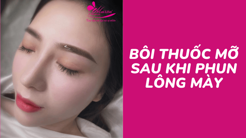 Phun thêu chân mày bao lâu tróc mài? Cách vệ sinh sau khi phun HIỆU QUẢ thuốc mỡ bôi lông mày
