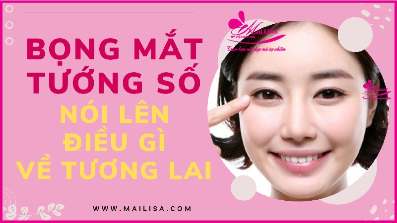 Người có bọng mắt to đẹp hay xấu? tướng số có tốt không? bọng mắt tướng số