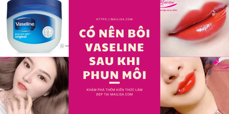 Phun môi xong bôi thuốc mỡ bao lâu? Có nên dùng thuốc mỡ bôi môi sau phun xăm? Có nên bôi vaseline sau khi phun môi