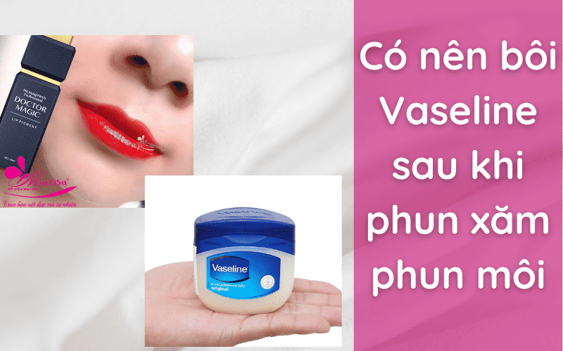 Sau khi xăm phun môi nên bôi thuốc gì để môi lên màu CHUẨN ĐẸP 2021 bôi vaseline lên môi