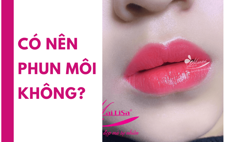 Phun môi hiệu ứng son lì 3D Mailisa: Có nên phun môi không? Phun môi ở mailisa giá bao nhiêu? có nên phun môi không
