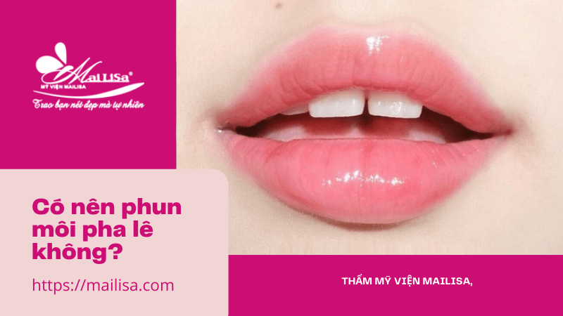 Có nên phun môi pha lê không? So sánh phun môi pha lê và phun môi hồng baby mailisa có nên xăm phun môi pha lê mailisa không