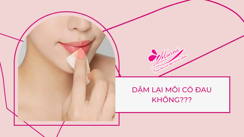 Dặm lại môi mấy ngày bong? Cách chăm sóc môi sau khi dặm lại Dặm lại môi có đau không