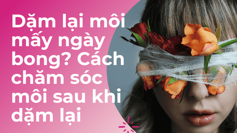 Dặm lại môi mấy ngày bong? Cách chăm sóc môi sau khi dặm lại dặm lại môi có đau không
