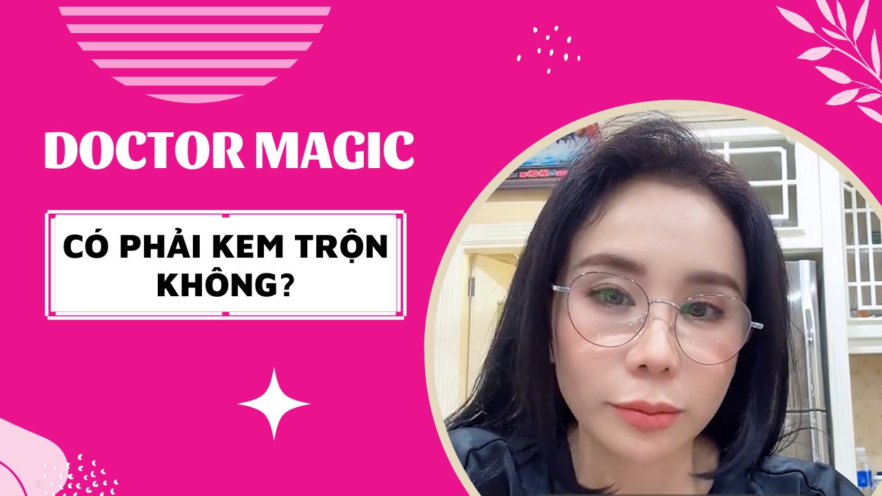 Mỹ Phẩm Doctor Magic có phải kem trộn không? mỹ phẩm doctor magic có tốt không