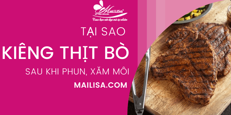 Phun môi kiêng thịt bò bao lâu? Lỡ ăn thịt bò sau khi phun môi có sao không? tại sao kiêng thịt bò sau khi phun môi