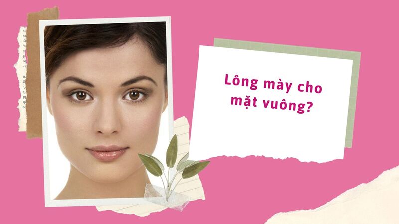 # 15 kiểu chân mày đẹp HOT, HỢP khuôn mặt nhất 2022 lông mày cho mặt vuông