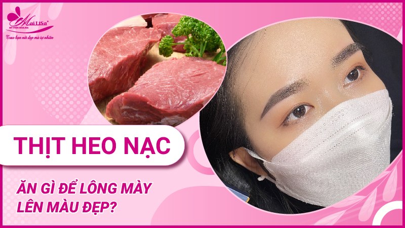 Ăn gì để lông mày lên màu đẹp, nhanh bong. Cách chăm sóc sau khi phun phun chân mày nên ăn thịt nạc