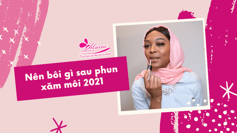 Hướng dẫn cách chăm sóc, dưỡng môi sau khi xăm, phun HIỆU QUẢ 2021 bôi thuốc gì sau khi phun môi