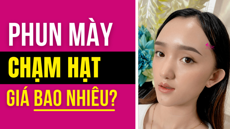 Phun mày chạm hạt Light Touch là gì? Giá bao nhiêu? Ở đâu đẹp? Phun mày chạm hạt light touch giá bao nhiêu