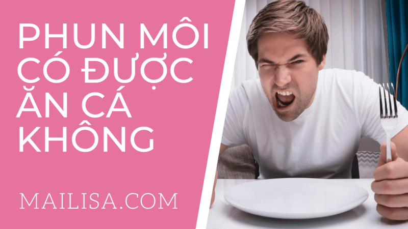 Phun môi ăn cá điêu hồng được không? Sau phun môi kiêng hải sản bao lâu? phun xăm môi có được ăn cá không