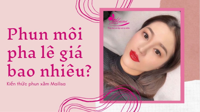 Có nên phun môi pha lê không? So sánh phun môi pha lê và phun môi hồng baby mailisa phun môi pha lê giá bao nhiêu tiền