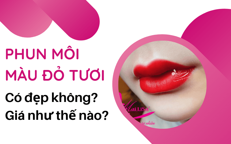 Phun môi màu đỏ tươi giá bao nhiêu? Phù hợp với đối tượng nào? phun môi màu đỏ tươi sau khi bong