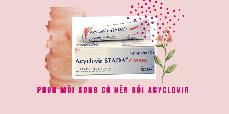 Phun môi xong bôi thuốc mỡ bao lâu? Có nên dùng thuốc mỡ bôi môi sau phun xăm? xăm môi xong có nên bôi acyclovir