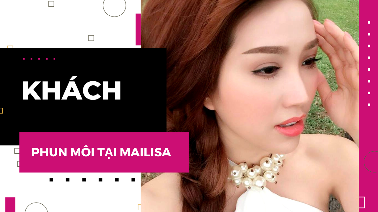 Thẩm mỹ viện Mailisa lừa đảo khách hàng có phải là tin đồn? phun môi ở mailisa có đẹp không