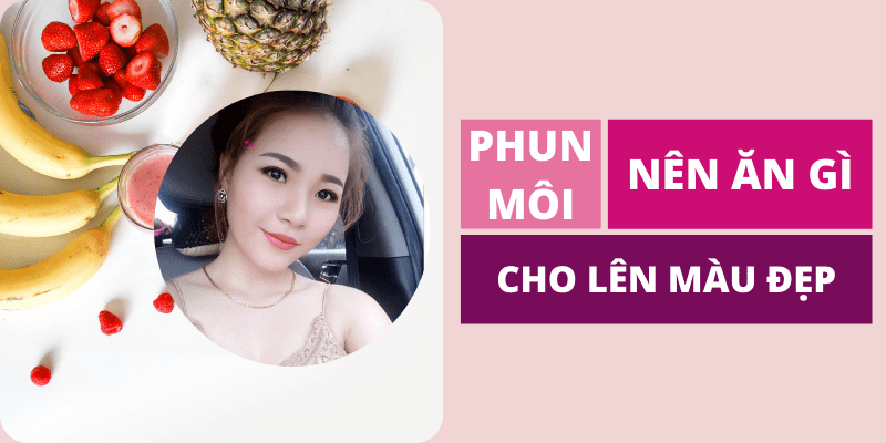 Phun môi nên ăn gì? kiêng ăn gì bao lâu? Phun xăm môi ăn gì cho lên màu đẹp