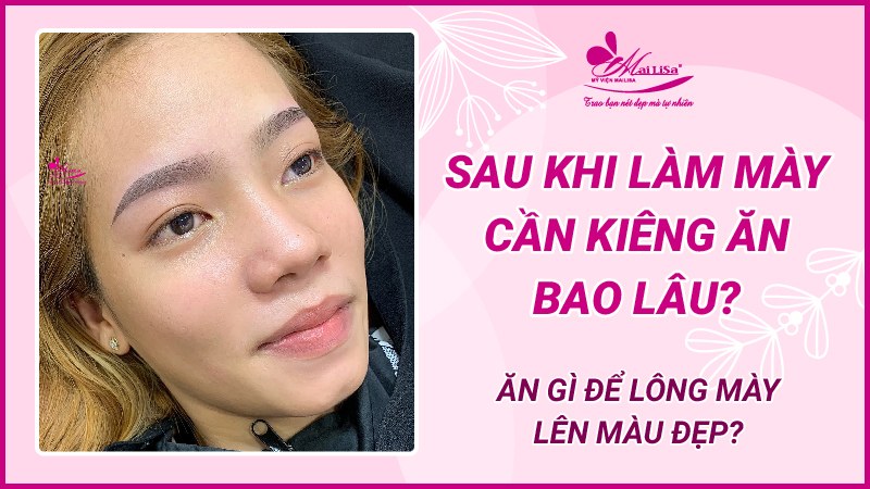 Ăn gì để lông mày lên màu đẹp, nhanh bong. Cách chăm sóc sau khi phun phun xăm chân mày kiêng ăn trong bao lâu