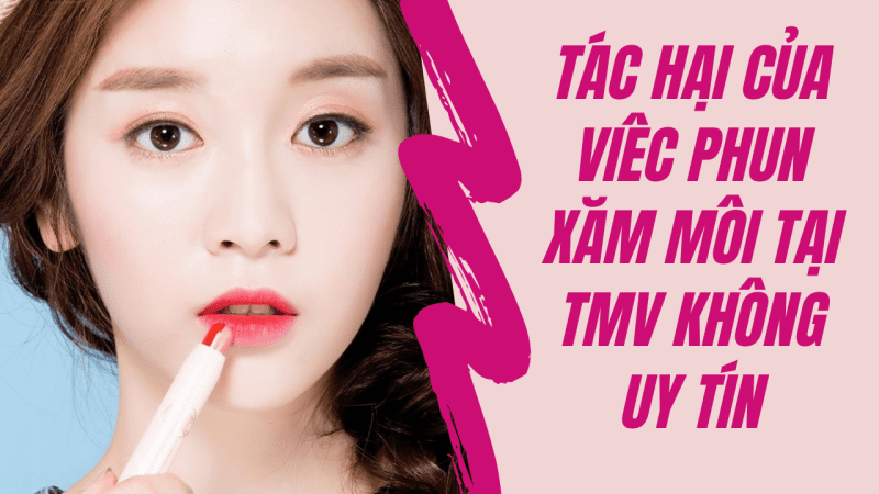 Tác hại của việc phun xăm môi tại địa chỉ KHÔNG UY TÍN năm 2021 phun môi có nguy hiểm không