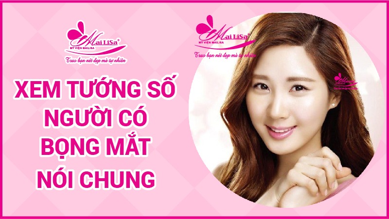 Người có bọng mắt to đẹp hay xấu? tướng số có tốt không? muốn có bọng mắt