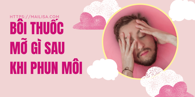 Phun môi xong bôi thuốc mỡ bao lâu? Có nên dùng thuốc mỡ bôi môi sau phun xăm? sau khi xăm môi nên bôi thuốc gì