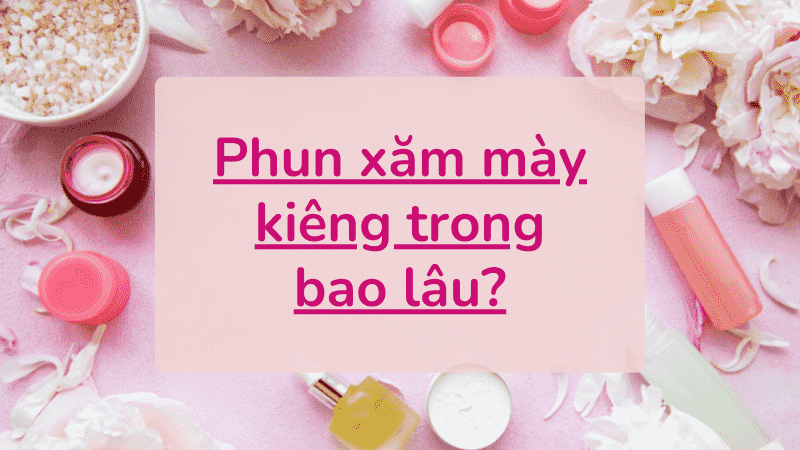 Sau khi xăm chân mày cần kiêng ăn gì? Bao lâu? xăm mày kiêng bao lâu