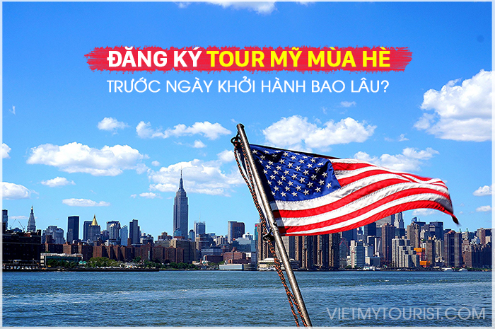 Phải Đăng Ký Tour Mỹ Mùa Hè Bao Lâu Trước Ngày Khởi Hành?